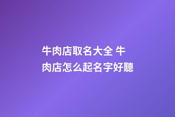 牛肉店取名大全 牛肉店怎么起名字好聽-第1張-店鋪起名-玄機派
